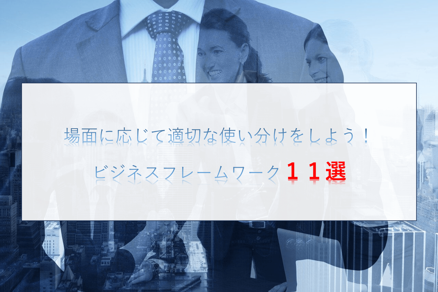 場面に応じて適切な使い分けをしよう！ビジネスフレームワーク１１選