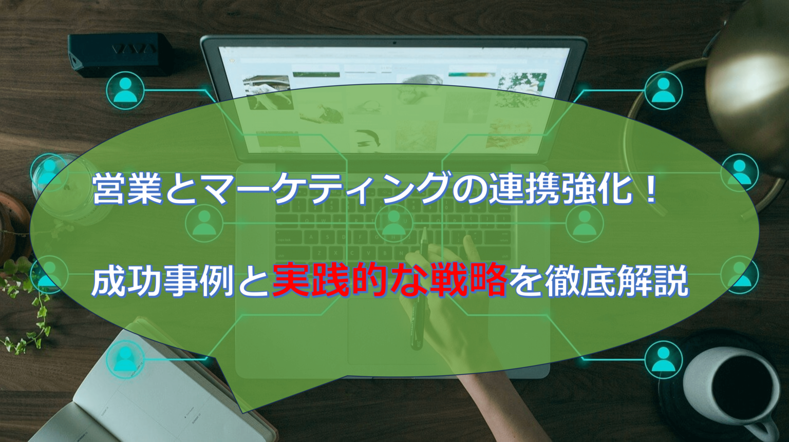 営業とマーケティングの連携強化！成功事例と実践的な戦略を徹底解説