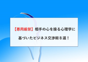 【悪用厳禁】相手の心を操る心理学に基づいたビジネス交渉術８選！