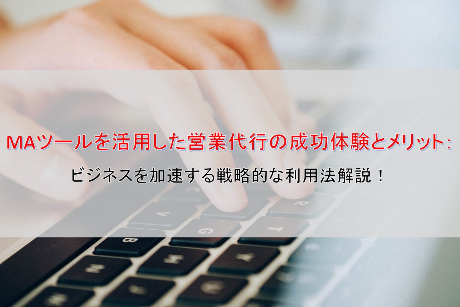 MAツールを活用した営業代行の成功体験とメリット：ビジネスを加速する戦略的な利用法解説！