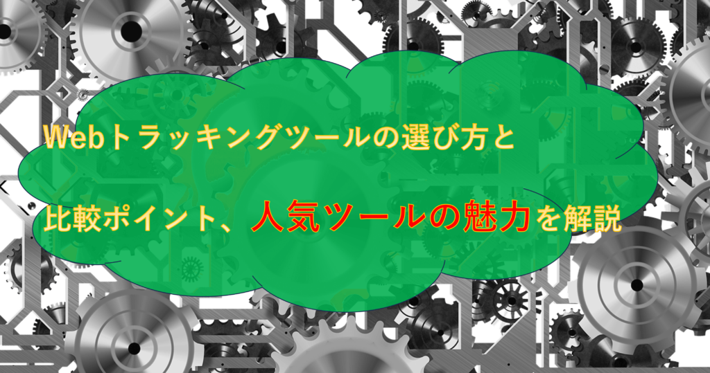 Webトラッキングツールの選び方と比較ポイント、人気ツールの魅力を解説