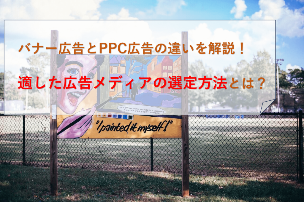 バナー広告とPPC広告の違いを解説！適した広告メディアの選定方法とは？