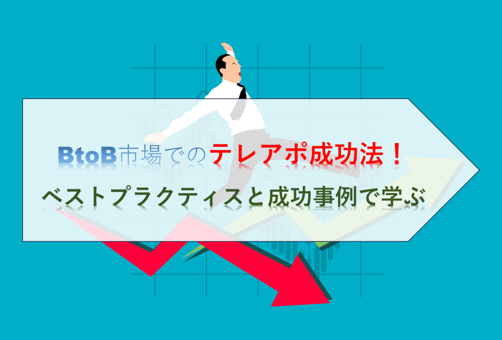 BtoB市場でのテレアポ成功法！ベストプラクティスと成功事例で学ぶ