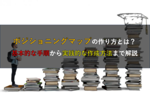 ポジショニングマップの作り方とは？基本的な手順から実践的な作成方法まで解説