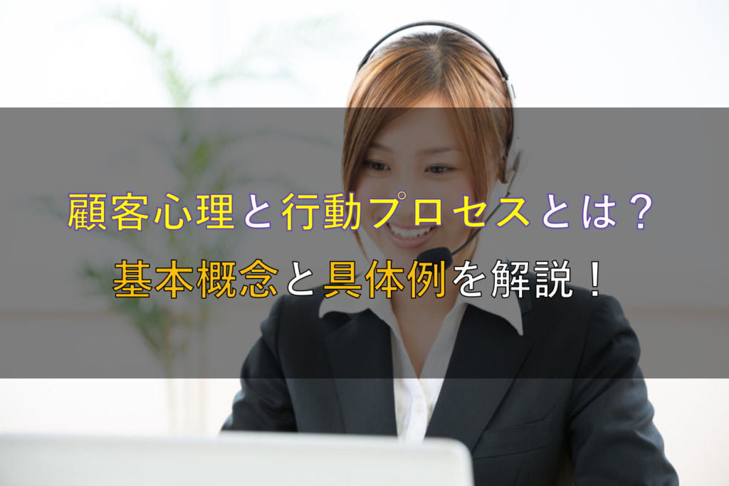 顧客心理と行動プロセスとは？基本概念と具体例を解説！